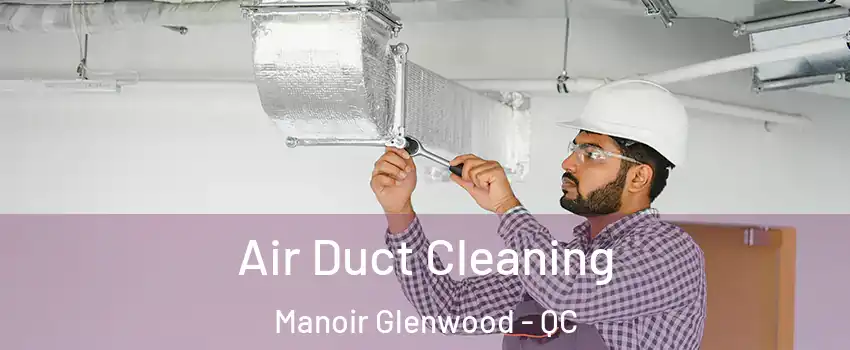  Air Duct Cleaning Manoir Glenwood - QC