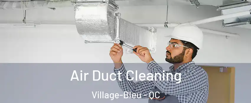  Air Duct Cleaning Village-Bleu - QC