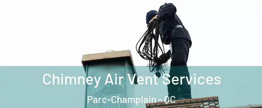  Chimney Air Vent Services Parc-Champlain - QC