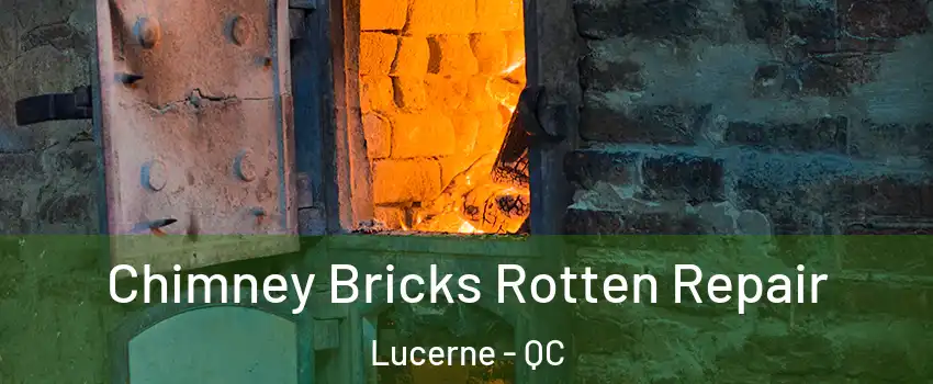  Chimney Bricks Rotten Repair Lucerne - QC