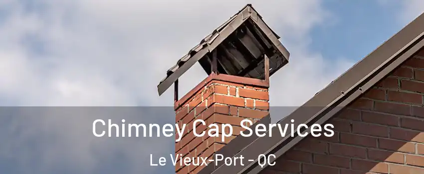  Chimney Cap Services Le Vieux-Port - QC