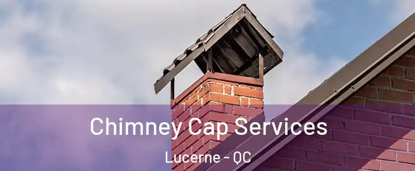  Chimney Cap Services Lucerne - QC