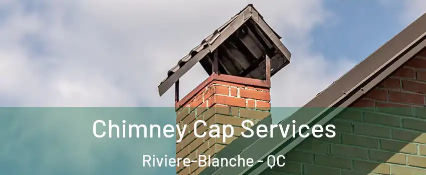 Chimney Cap Services Riviere-Blanche - QC