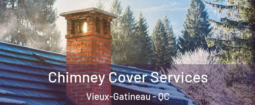  Chimney Cover Services Vieux-Gatineau - QC
