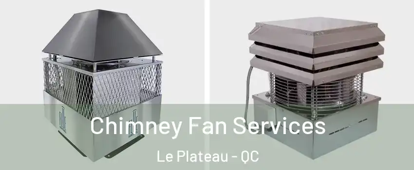  Chimney Fan Services Le Plateau - QC