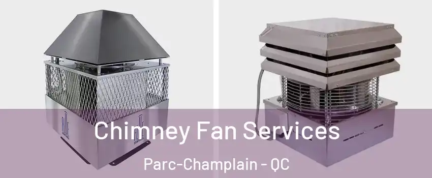  Chimney Fan Services Parc-Champlain - QC