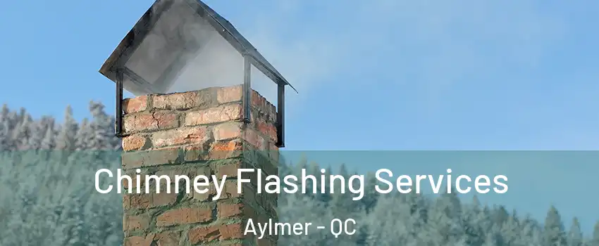Chimney Flashing Services Aylmer - QC
