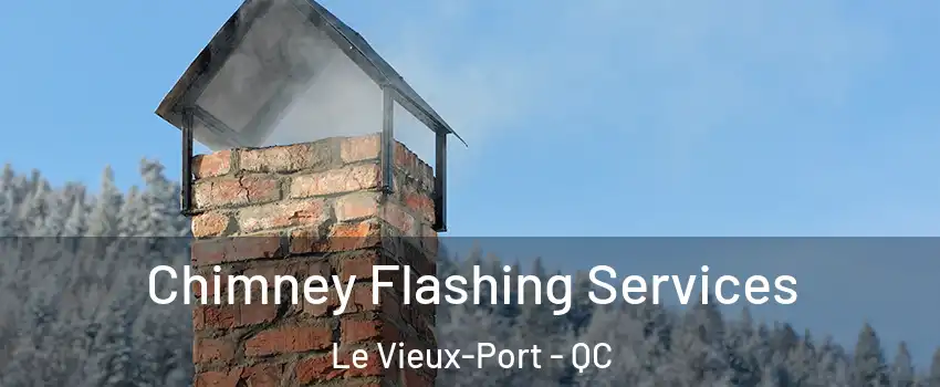 Chimney Flashing Services Le Vieux-Port - QC