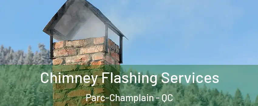 Chimney Flashing Services Parc-Champlain - QC