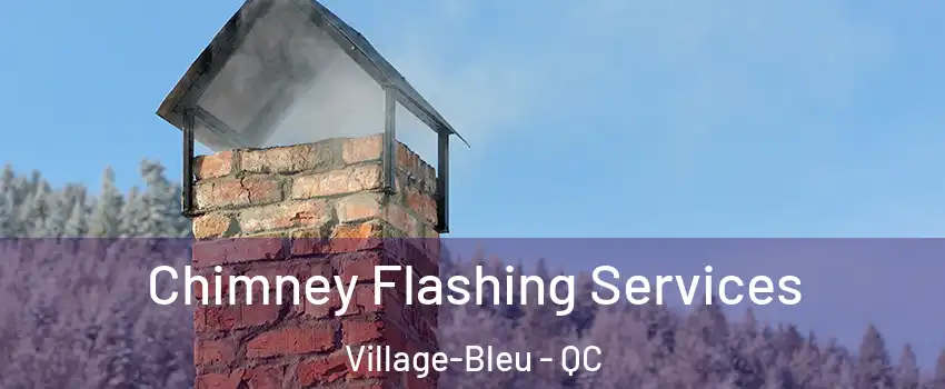 Chimney Flashing Services Village-Bleu - QC