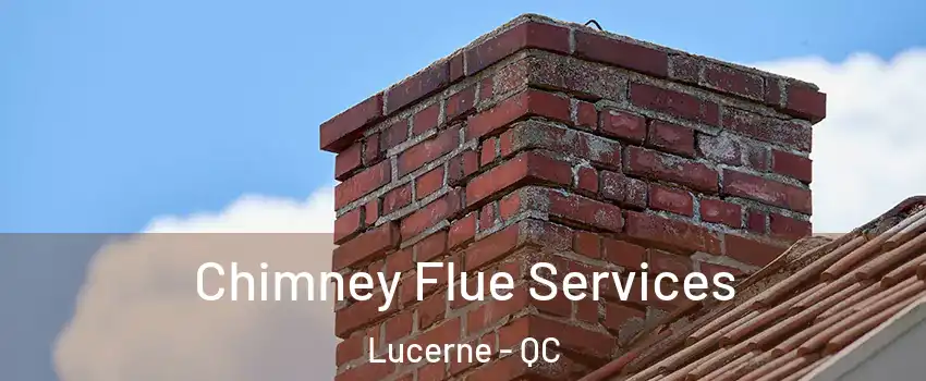  Chimney Flue Services Lucerne - QC