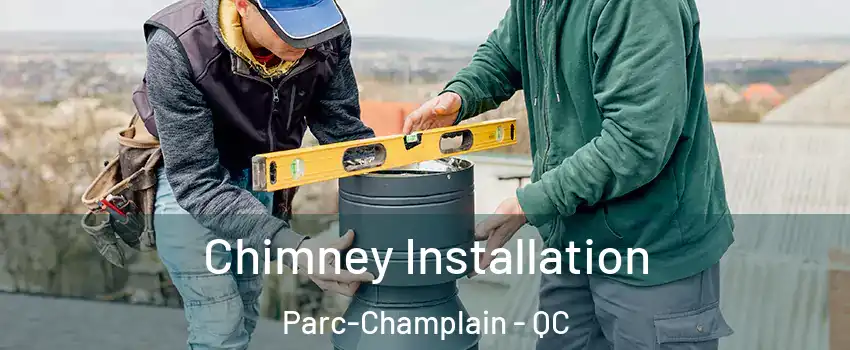  Chimney Installation Parc-Champlain - QC