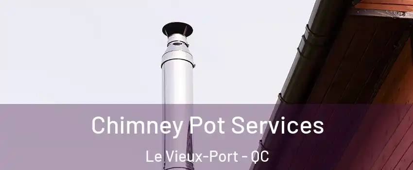  Chimney Pot Services Le Vieux-Port - QC