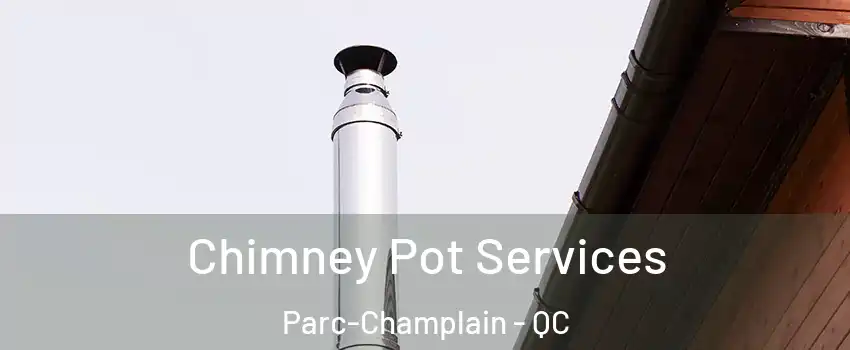  Chimney Pot Services Parc-Champlain - QC