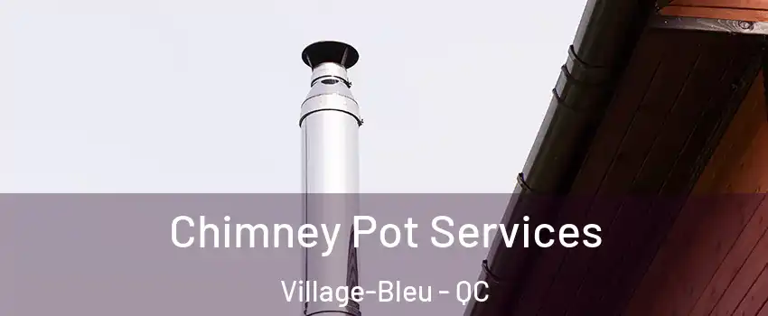  Chimney Pot Services Village-Bleu - QC