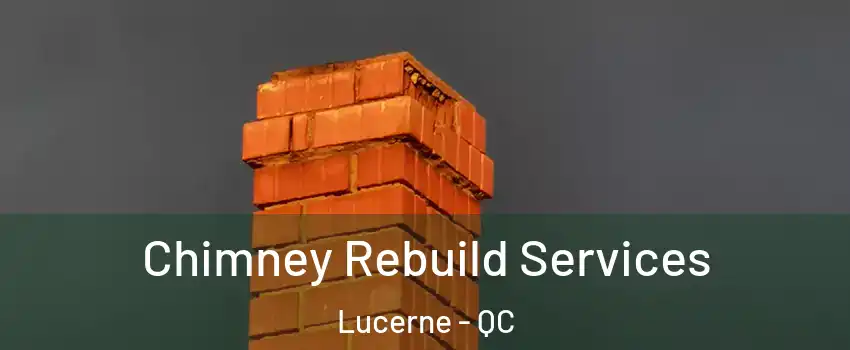  Chimney Rebuild Services Lucerne - QC