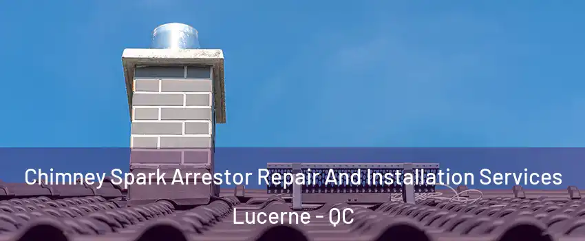  Chimney Spark Arrestor Repair And Installation Services Lucerne - QC