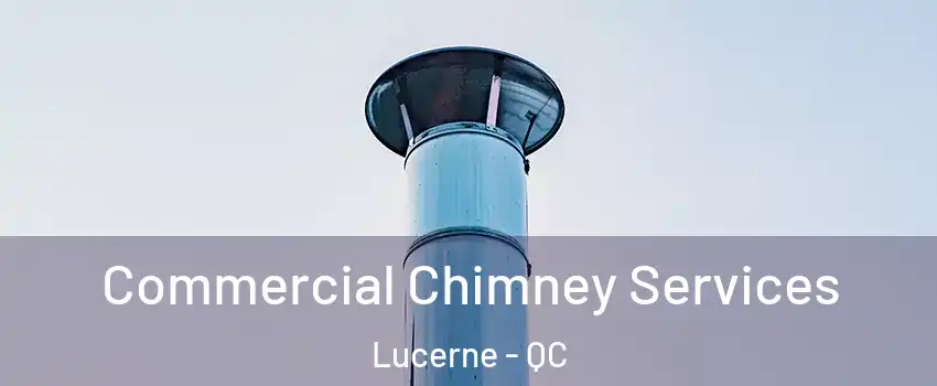  Commercial Chimney Services Lucerne - QC