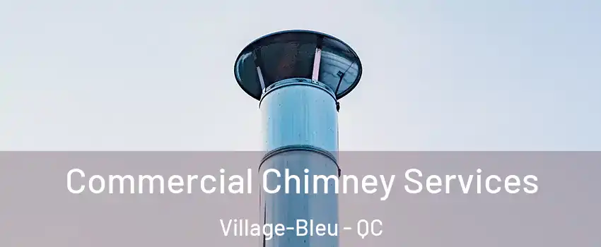  Commercial Chimney Services Village-Bleu - QC