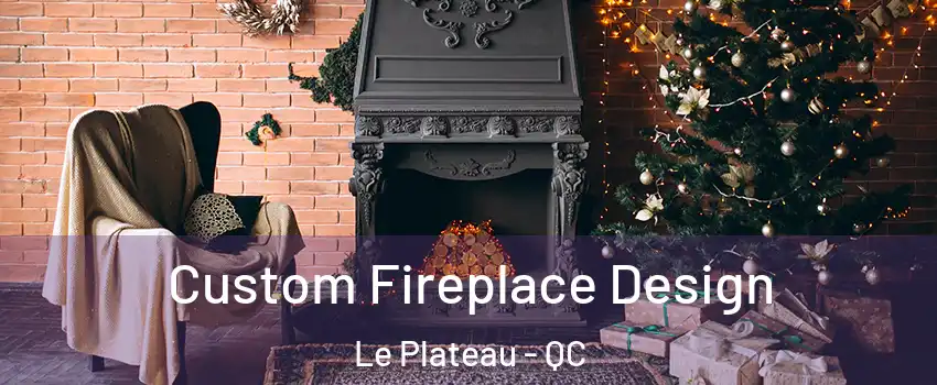  Custom Fireplace Design Le Plateau - QC
