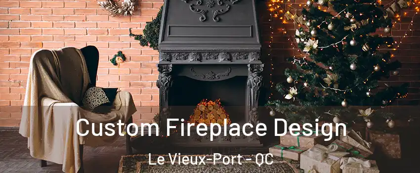  Custom Fireplace Design Le Vieux-Port - QC