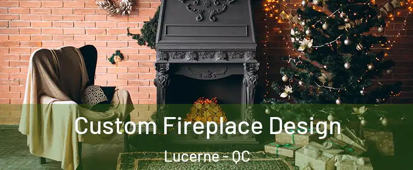  Custom Fireplace Design Lucerne - QC
