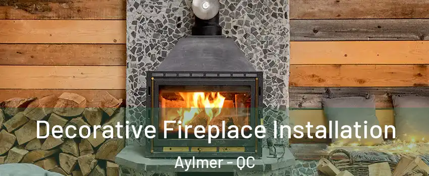  Decorative Fireplace Installation Aylmer - QC