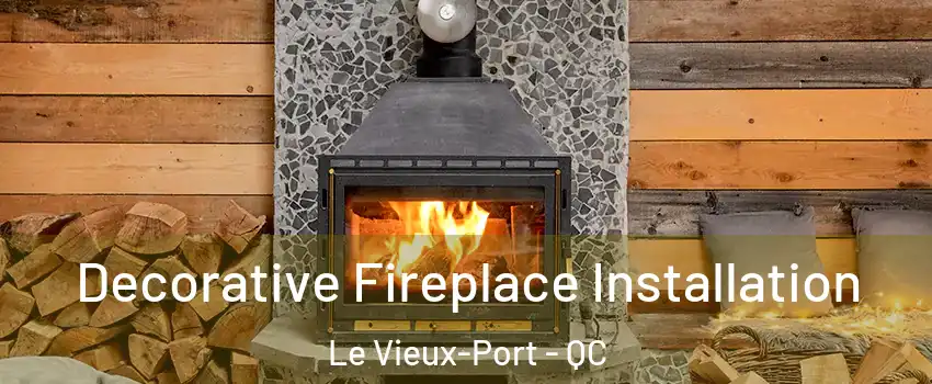  Decorative Fireplace Installation Le Vieux-Port - QC