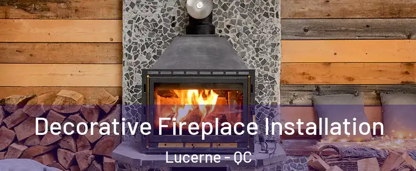  Decorative Fireplace Installation Lucerne - QC