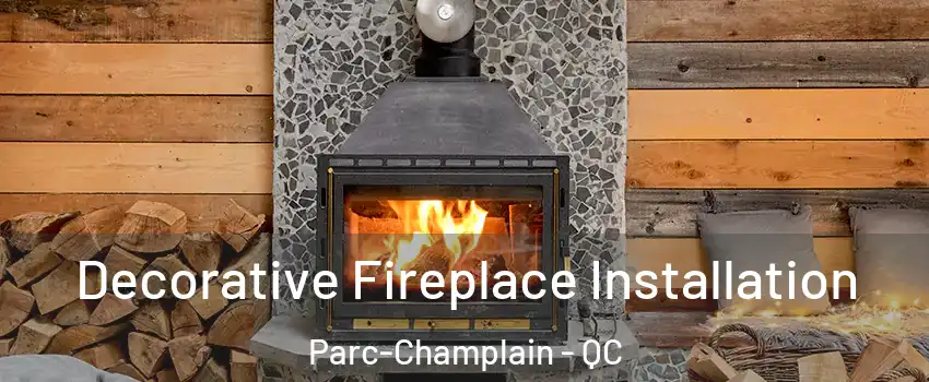  Decorative Fireplace Installation Parc-Champlain - QC