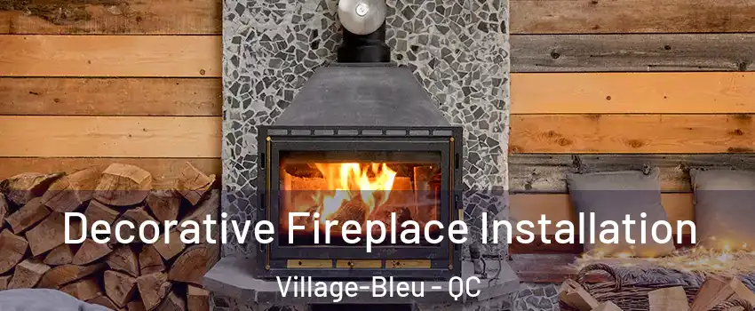  Decorative Fireplace Installation Village-Bleu - QC