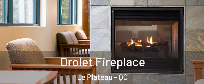 Drolet Fireplace Le Plateau - QC