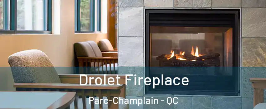 Drolet Fireplace Parc-Champlain - QC