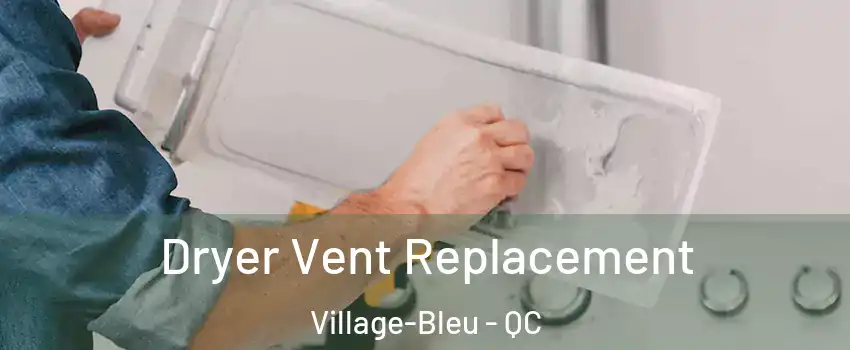  Dryer Vent Replacement Village-Bleu - QC