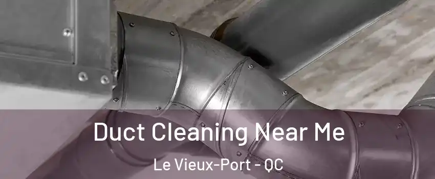  Duct Cleaning Near Me Le Vieux-Port - QC