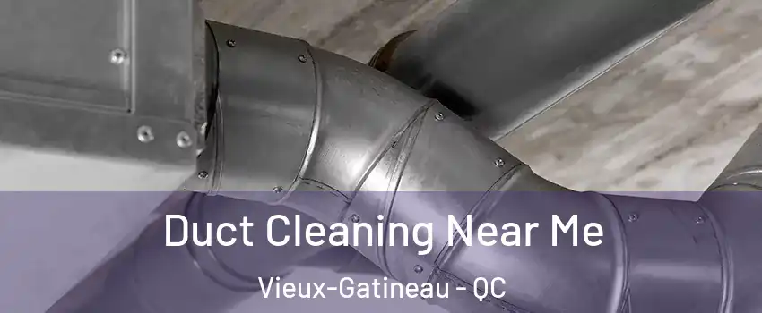  Duct Cleaning Near Me Vieux-Gatineau - QC