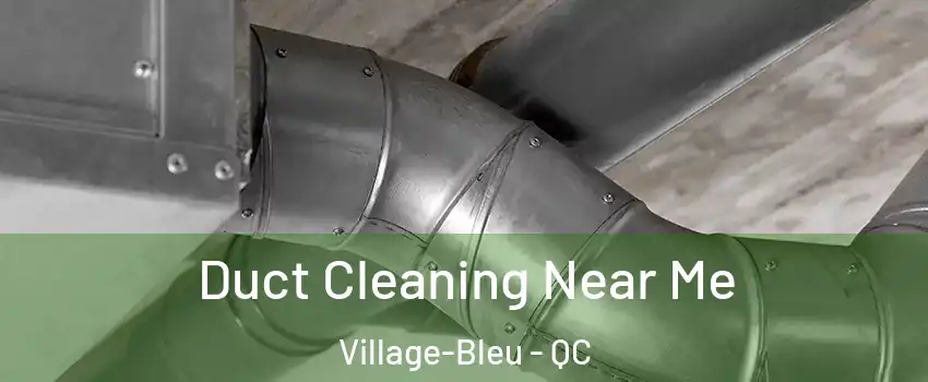  Duct Cleaning Near Me Village-Bleu - QC