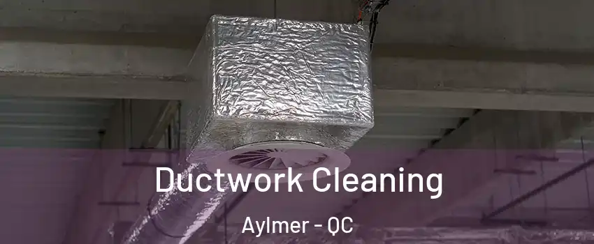  Ductwork Cleaning Aylmer - QC