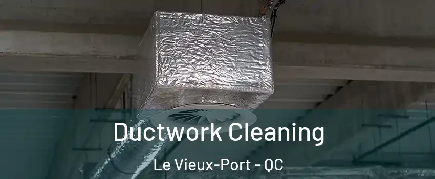  Ductwork Cleaning Le Vieux-Port - QC