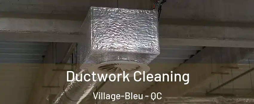  Ductwork Cleaning Village-Bleu - QC