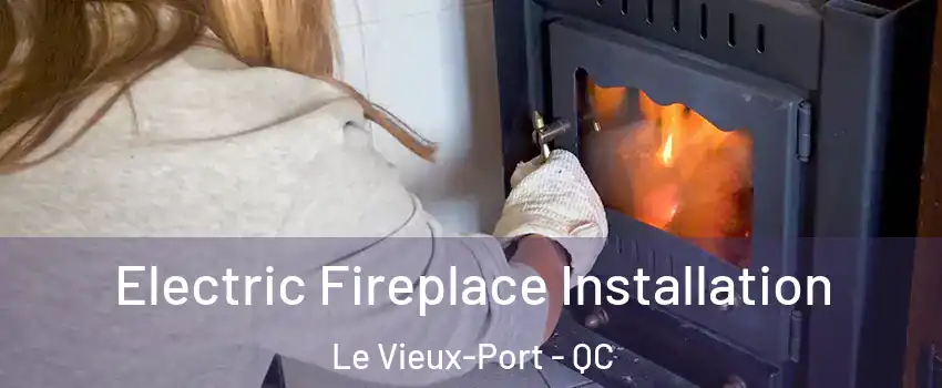  Electric Fireplace Installation Le Vieux-Port - QC