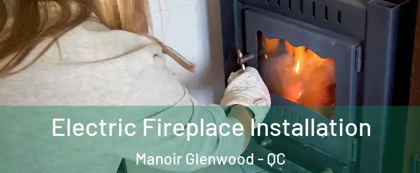  Electric Fireplace Installation Manoir Glenwood - QC