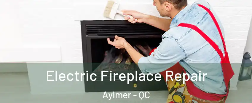  Electric Fireplace Repair Aylmer - QC