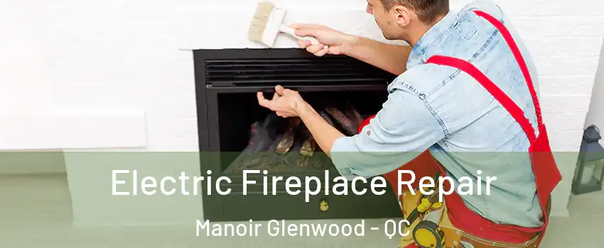  Electric Fireplace Repair Manoir Glenwood - QC