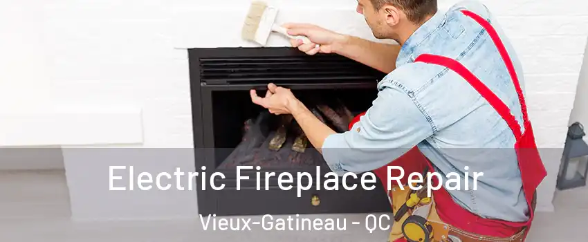  Electric Fireplace Repair Vieux-Gatineau - QC
