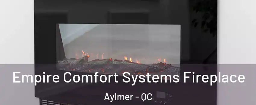 Empire Comfort Systems Fireplace Aylmer - QC