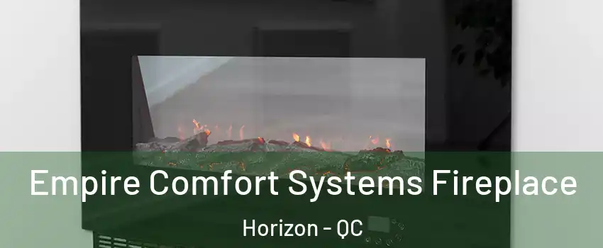 Empire Comfort Systems Fireplace Horizon - QC