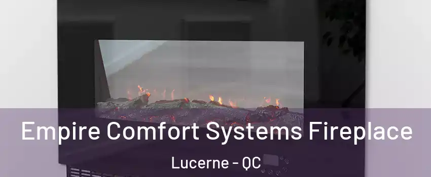Empire Comfort Systems Fireplace Lucerne - QC