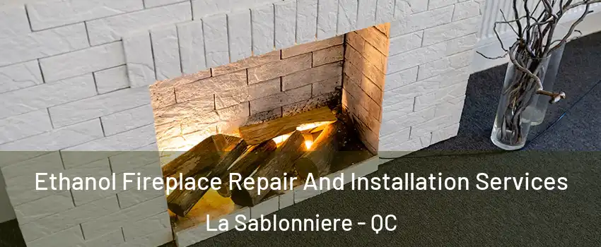  Ethanol Fireplace Repair And Installation Services La Sablonniere - QC