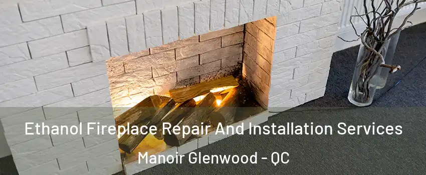  Ethanol Fireplace Repair And Installation Services Manoir Glenwood - QC